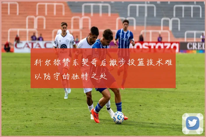 科尔称赞东契奇后撤步投篮技术难以防守的独特之处